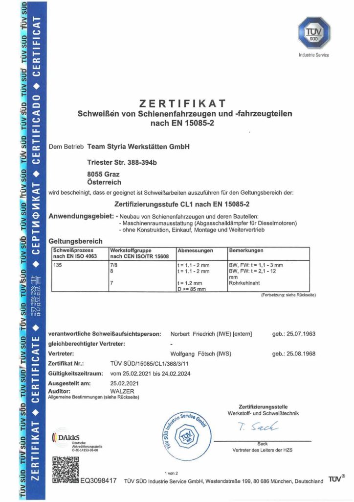 Zertifikat Schweißen von Schienenfahrzeugen und -fahrzeugteilen nach EN 15085-2. Dem Betrieb Team Styria Werkstätten GmbH (Werk Graz) wird bescheinigt, dass er geeignet ist Schweißarbeiten auszuführen für den Geltungsbereich der: Zertifizierungsstufe CL1 nach En 15085-2. Anwendungsgebiet: Neubau von Schienenfahrzeugen und deren Bauteilen.